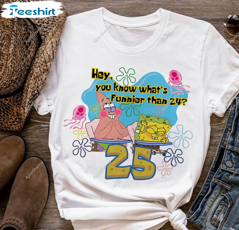 What Is Funnier Than 24 25 Spongebob Birthday Shirt