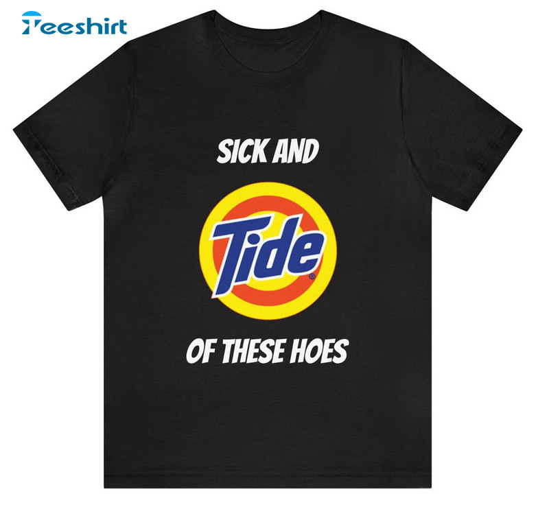 Limited Sick And Tide Of These Hoes Shirt