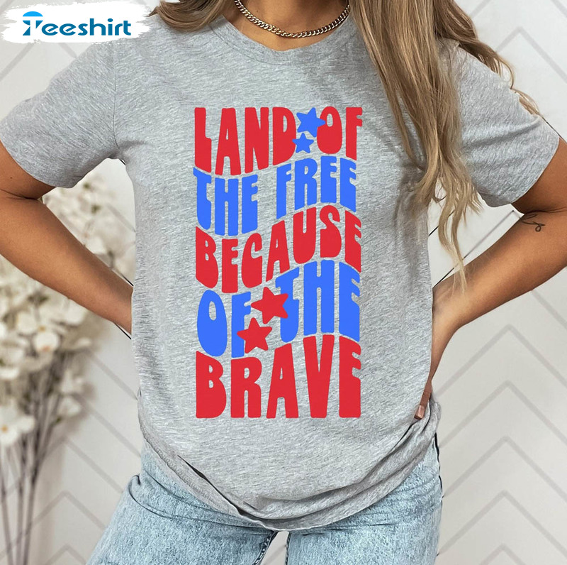 Land Of The Free Because Of The Brave Fourth Of July Shirt