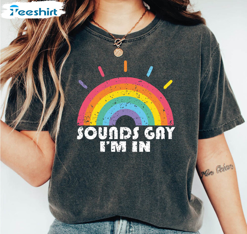 Sounds Gay Im In Lgbt Gay Pride Shirt