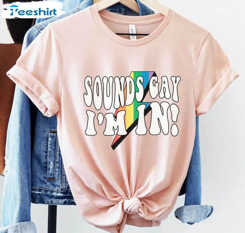 Sounds Gay Im In Funny Lgbtq Shirt