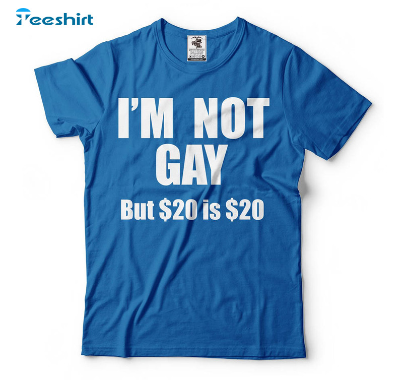 Funny Lgbtq I M Not Gay But $20 Is $20 Shirt