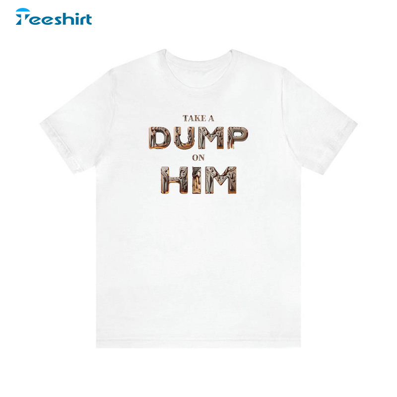 Take A Dump On Him Vintage Shirt For All People