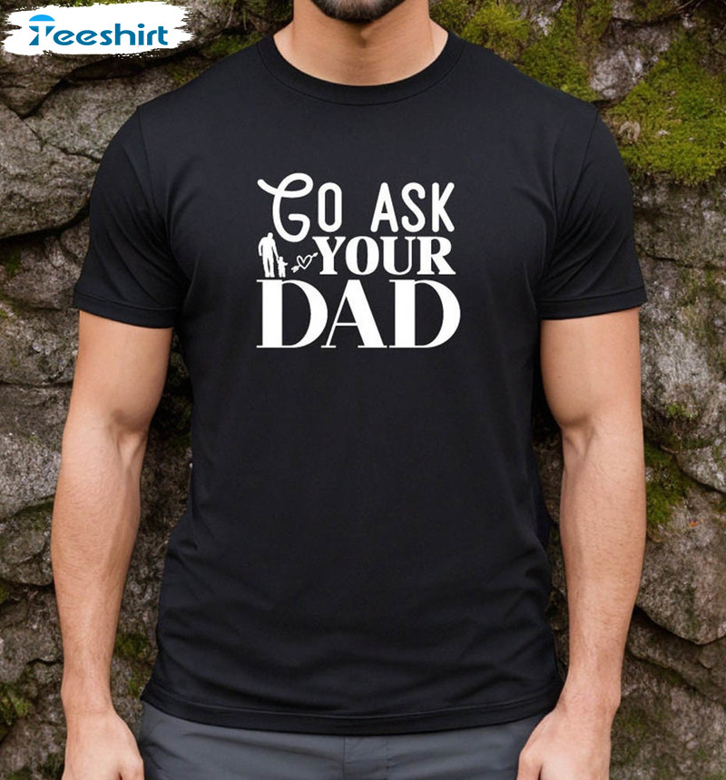 Go Ask Your Dad Vintage Style Shirt For Best Dad