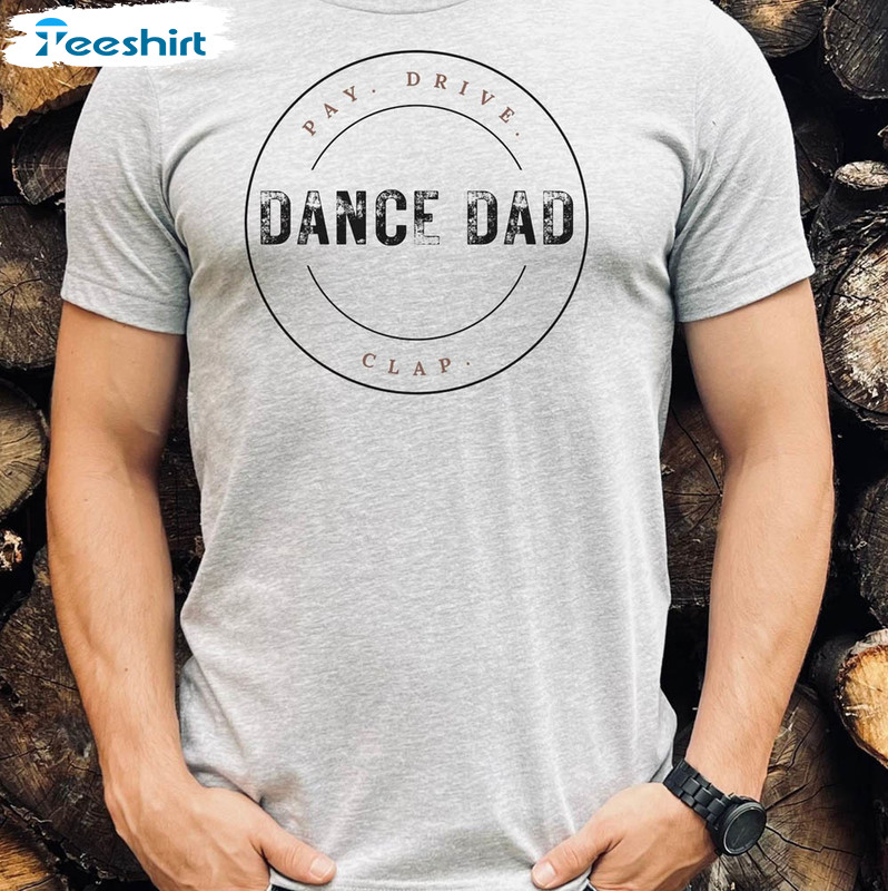 Dance Dad Pay Drive Clap Funny Shirt For Fathers Day