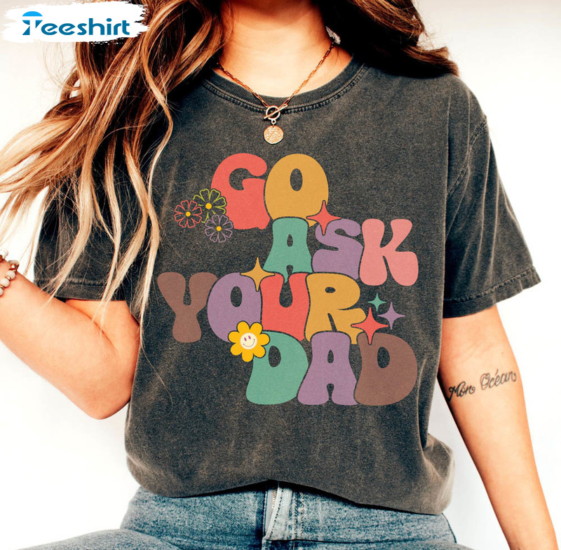 Go Ask Your Dad Funny Mom Life Shirt