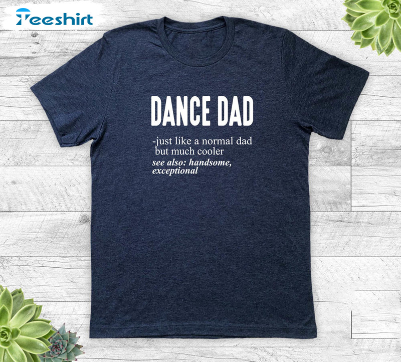 Dance Dad Just Like A Normal Dad Shirt