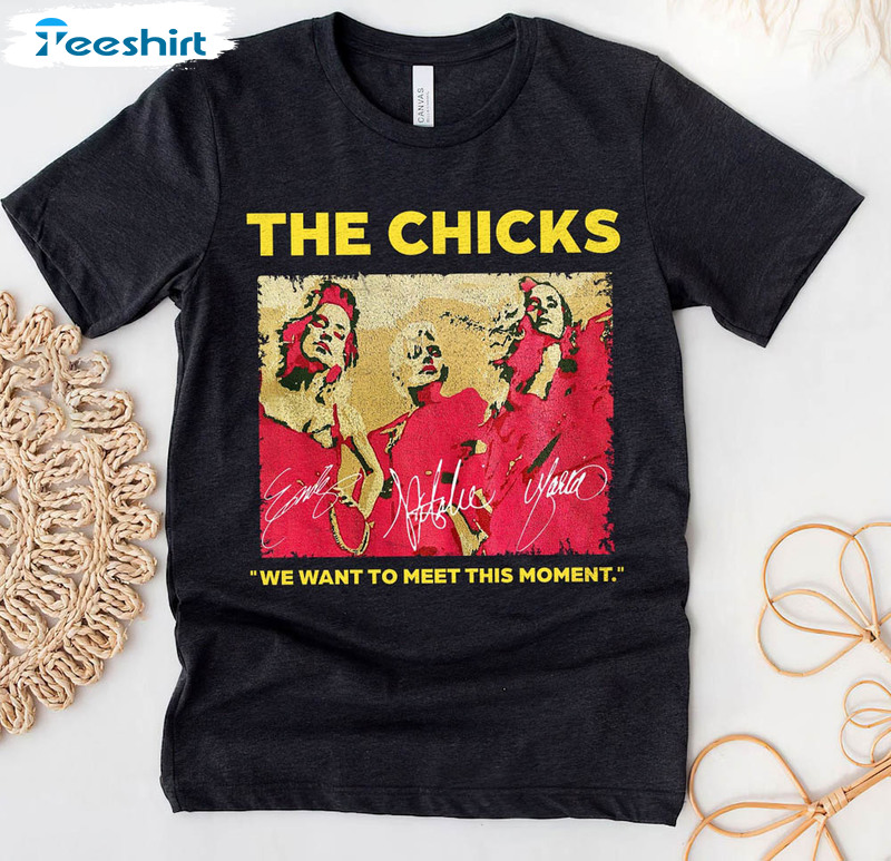 The Chicks Country Band Signature We Want To Meet This Moment Shirt