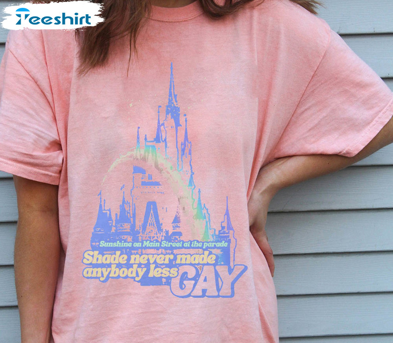 Sunshine On Main Street At The Parade Shade Never Made Anybody Less Gay Shirt