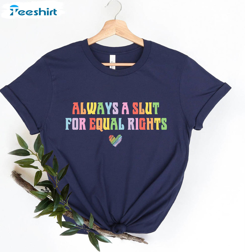 Always A Slut For Equal Rights Equality Matter Shirt