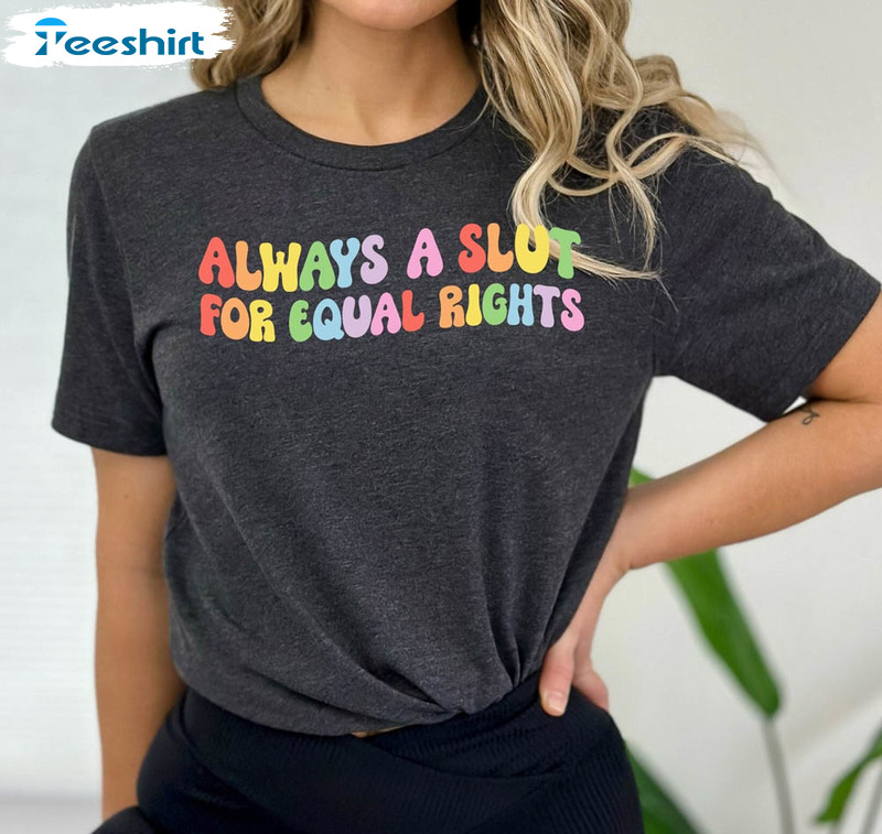 Always A Slut For Equal Rights Equality Matter Lesbian Shirt