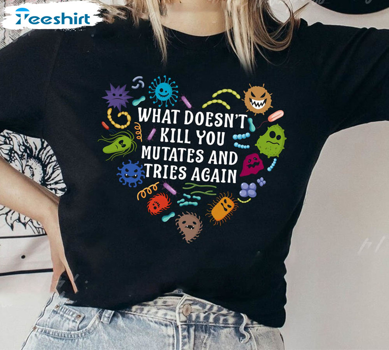 Funny Virus What Doesn T Kill You Mutates And Tries Again Shirt