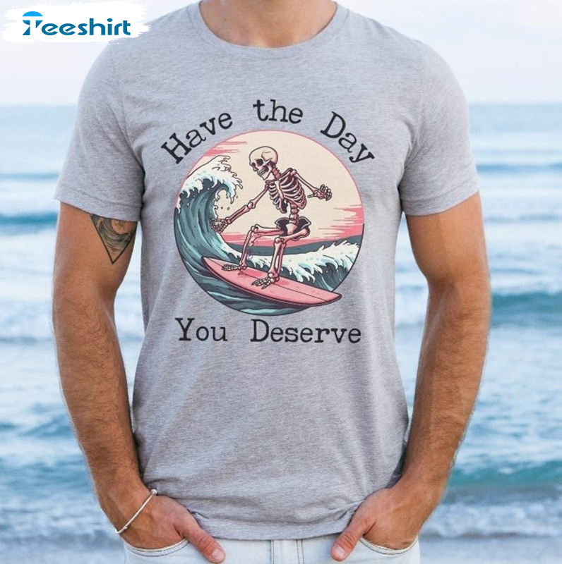 Surfing Skeleton Have The Day You Deserve Shirt