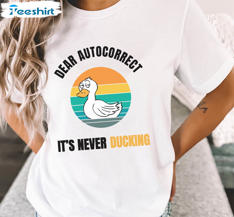 Sarcastic Duck Dear Autocorrect It's Never Duck Shirt