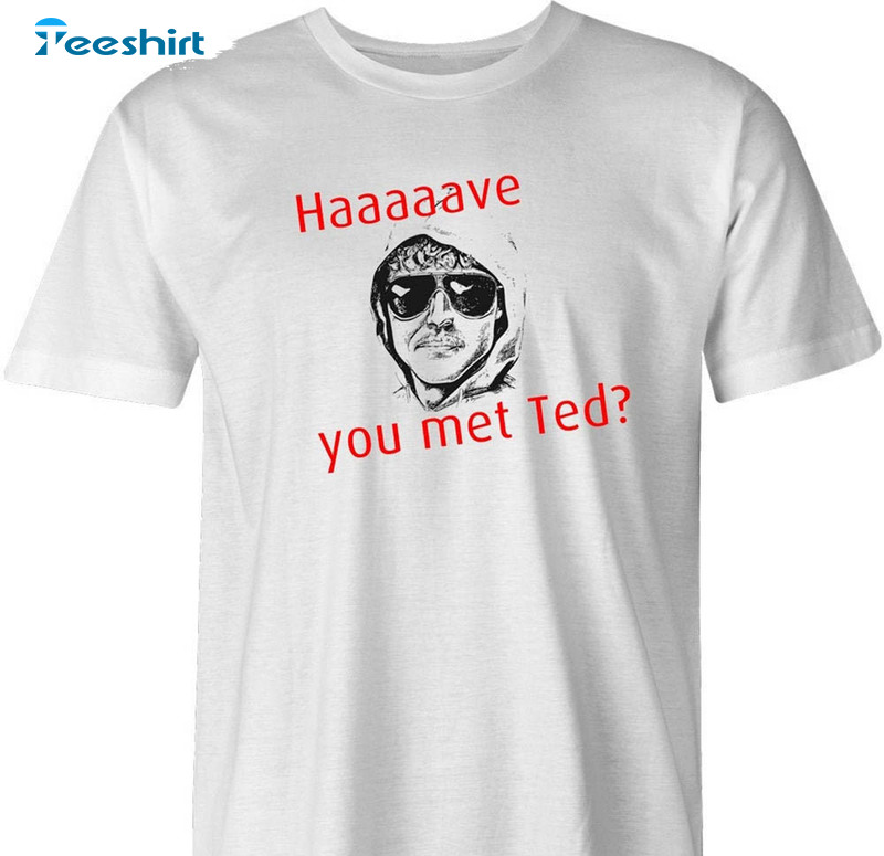 Have You Met Ted Ted Kaczynski Shirt