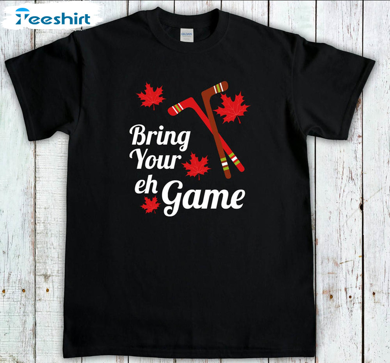 Bring Your Eh Game Canada Hockey Canadian Pride Shirt