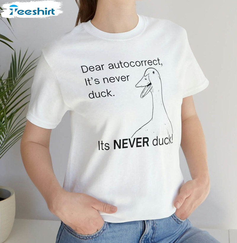 Funny Dear Autocorrect It's Never Duck Shirt