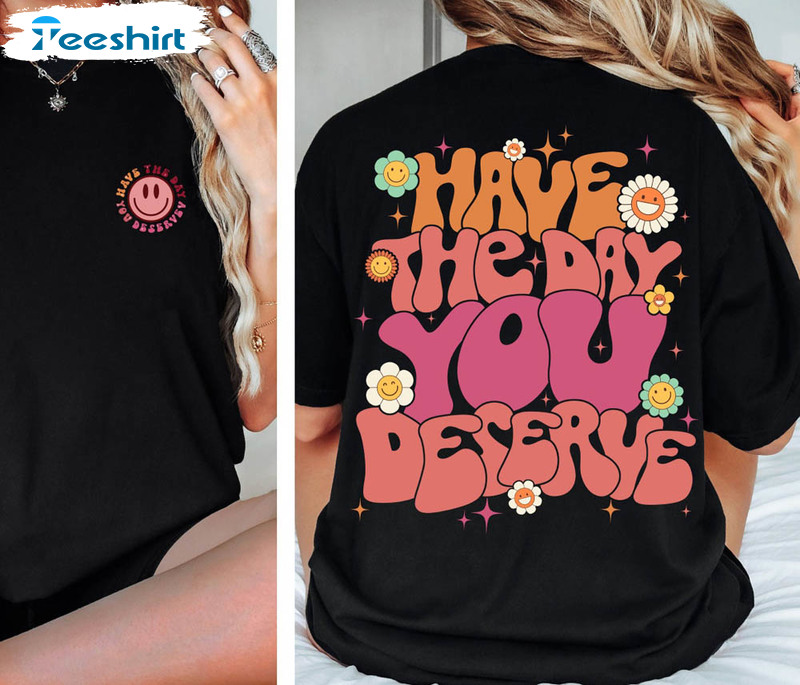 Have The Day You Deserve Nurse Humor Funny Shirt