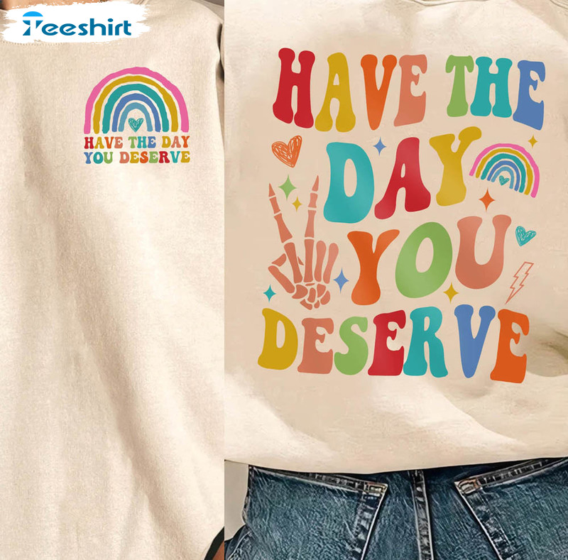 Have The Day You Deserve Positive Vibes Rainbow Shirt