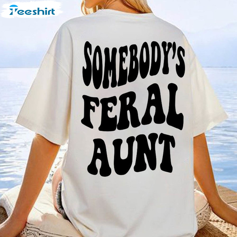 Trendy Somebody's Feral Aunt Funny Shirt