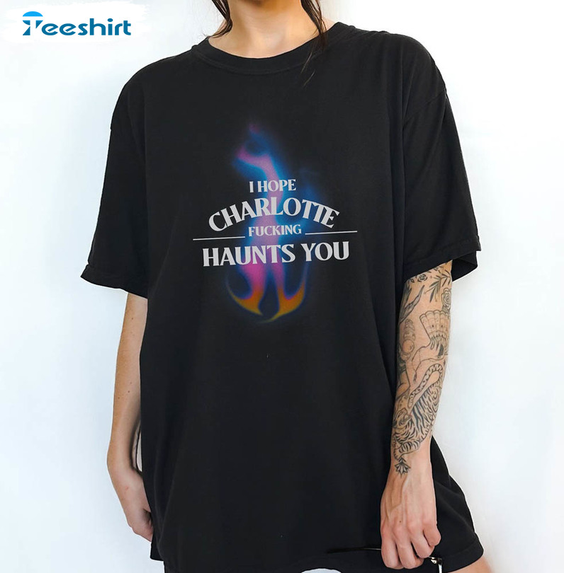 I Hope Charlotte Haunts You Comfort Shirt