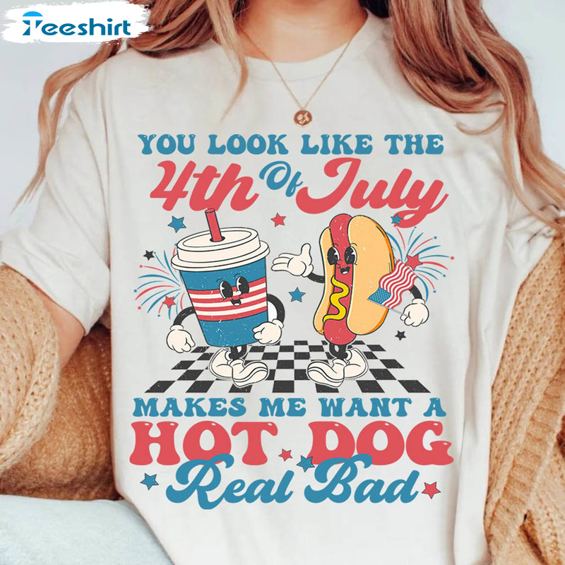 You Look Like The 4th Of July Makes Me Want A Hot Dog Real Bad Cute Shirt