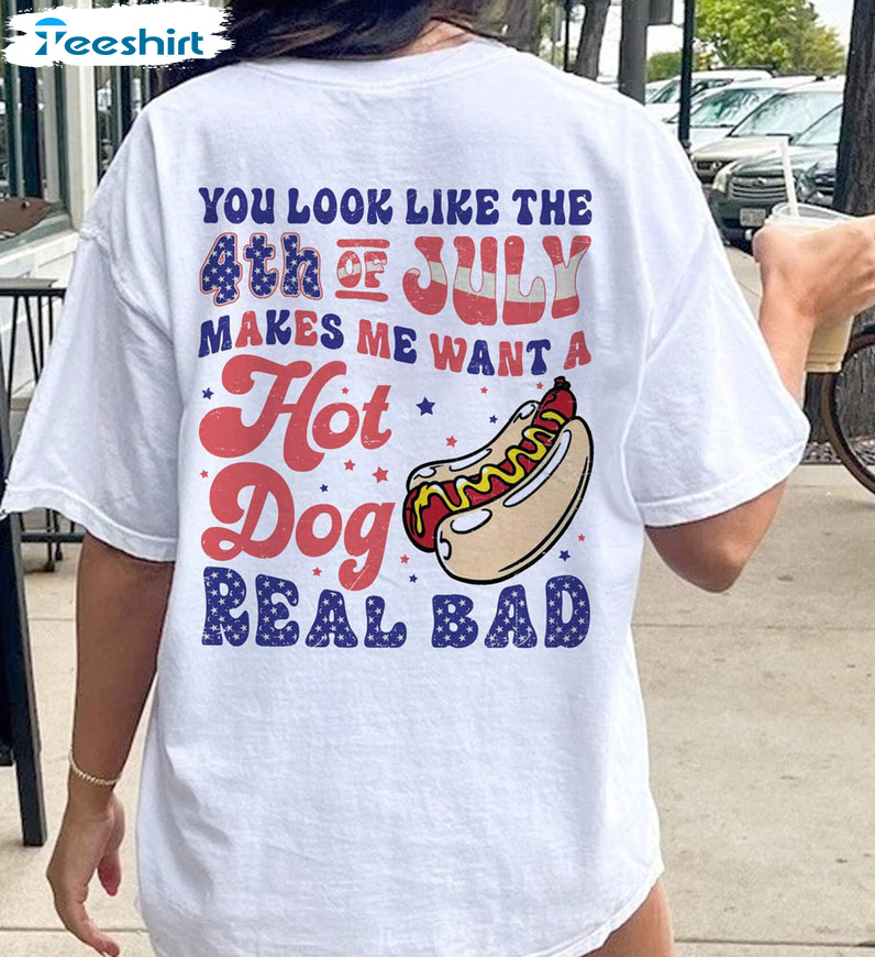 Comfort You Look Like The 4th Of July Makes Me Want A Hot Dog Real Bad Shirt