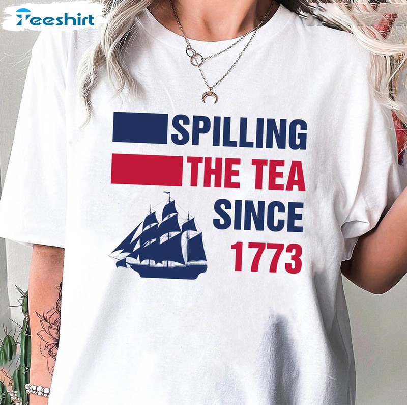 Spilling The Tea Since 1773 Patriotic Day Shirt