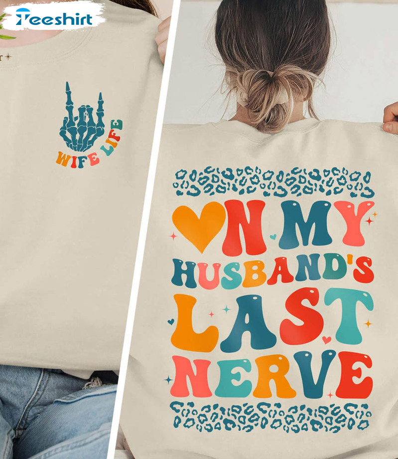 On My Husband's Last Nerve Funny Shirt, Wifey Skeleton Hand Unisex T-shirt Sweater