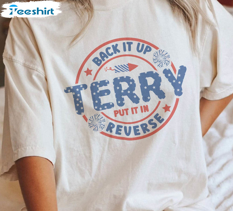 Back It Up Terry Put It In Reverse Independence Day Shirt, Fourth Of July Crewneck Short Sleeve
