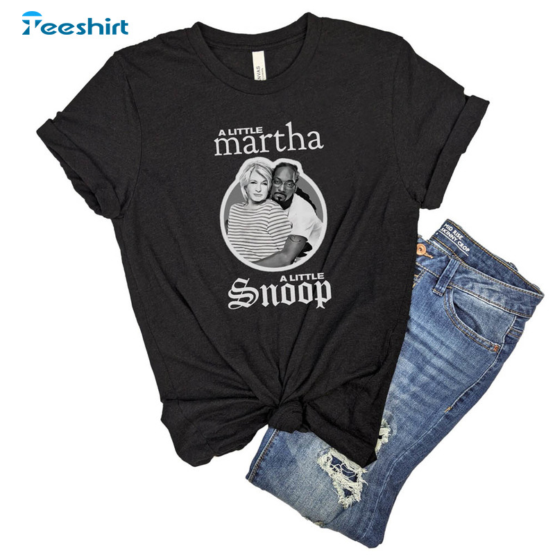 A Little Martha A Little Snoop Funny Shirt, Kinda Classy Kinda Hood Unisex T-shirt Crewneck