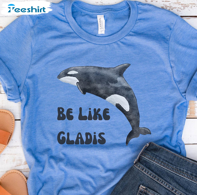 Gladys The Orca Whale Shirt, Be Like Gladis The Yacht Sinking Unisex T-shirt Crewneck