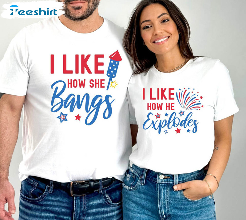 I Like How He Explodes I Like How She Bangs Shirt, Funny 4th Of July Couple Short Sleeve Long Sleeve