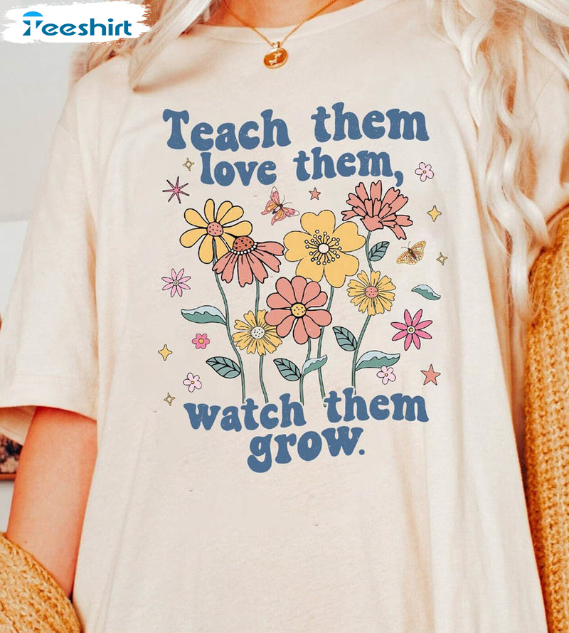 Teach Them Love Them Watch Them Grow Shirt, Back To School Crewneck Short Sleeve