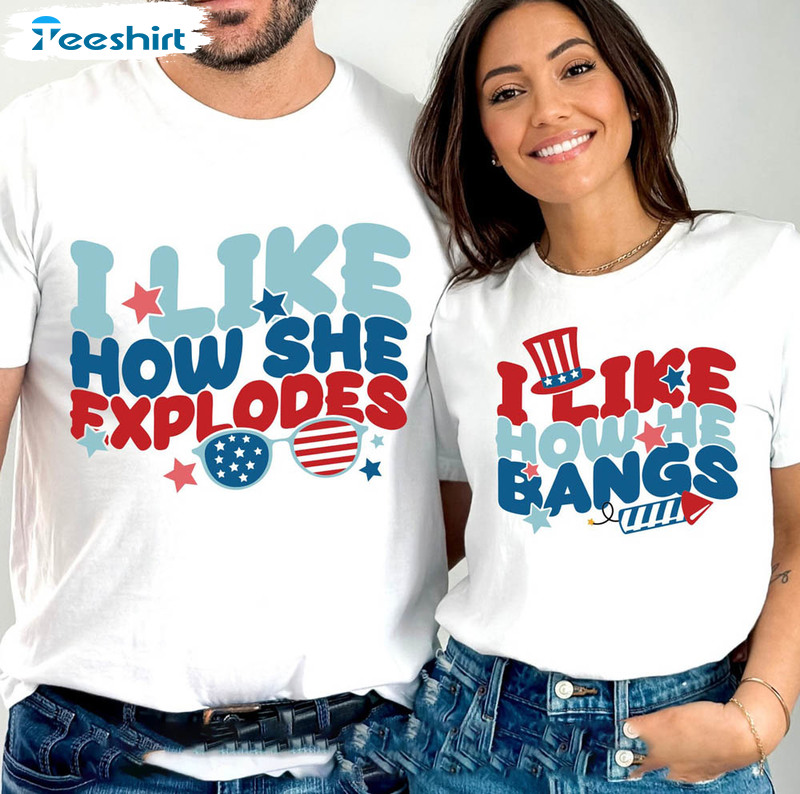 I Like How She Explodes I Like How He Bangs Shirt, Matching 4th Of July Unisex Hoodie Short Sleeve