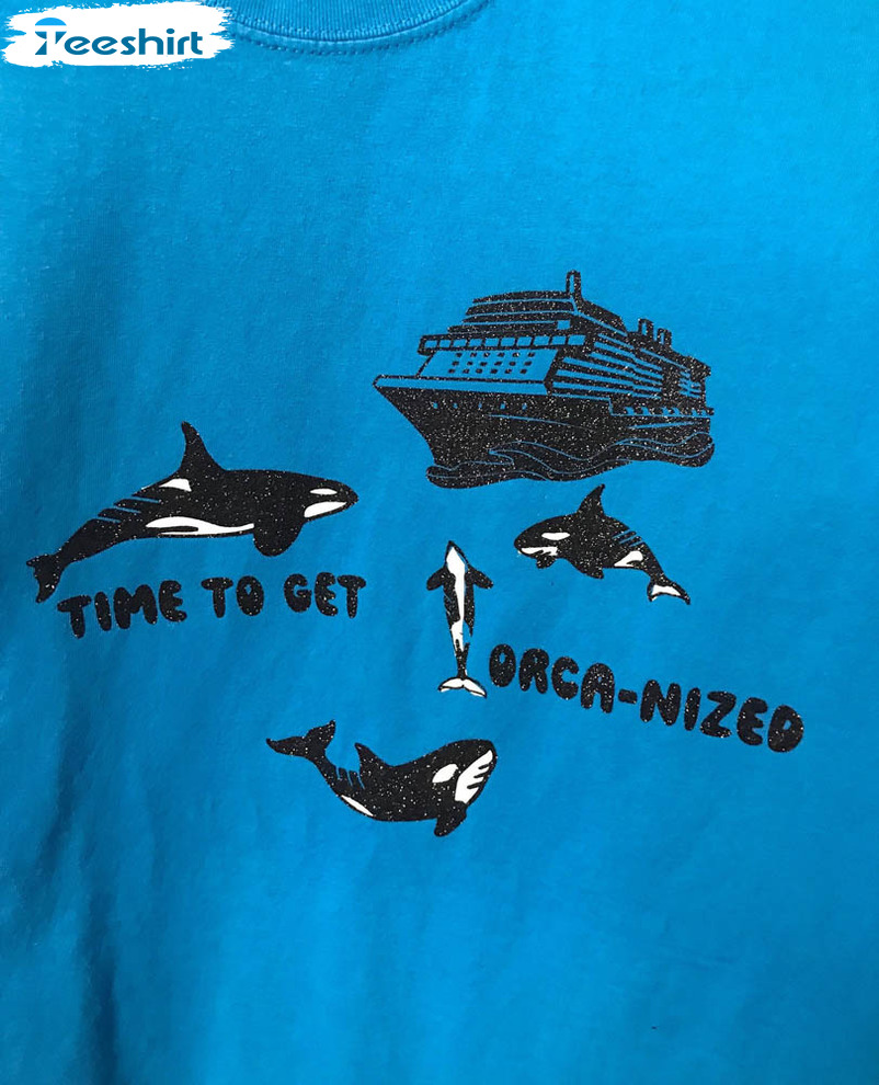 Team Orca Time To Get Orca Nized Political Meme Shirt, Funny Animal Revolution Yacht Unisex T-shirt Crewneck