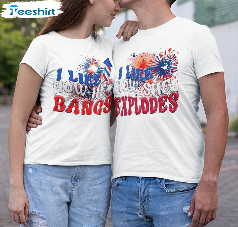 I Like How She Explodes I Like How He Bangs Shirt, His And Hers 4th Of July Unisex Hoodie Short Sleeve