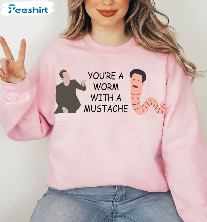You'Re A Worm With A Mustache Sweatshirt, Pump Rules Crewneck Sweatshirt