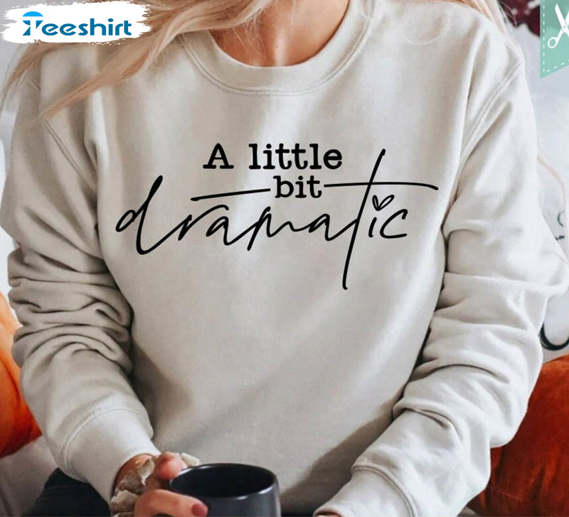 A Little Bit Dramatic Shirt, Drama Queen Unisex Hoodie Sweatshirt