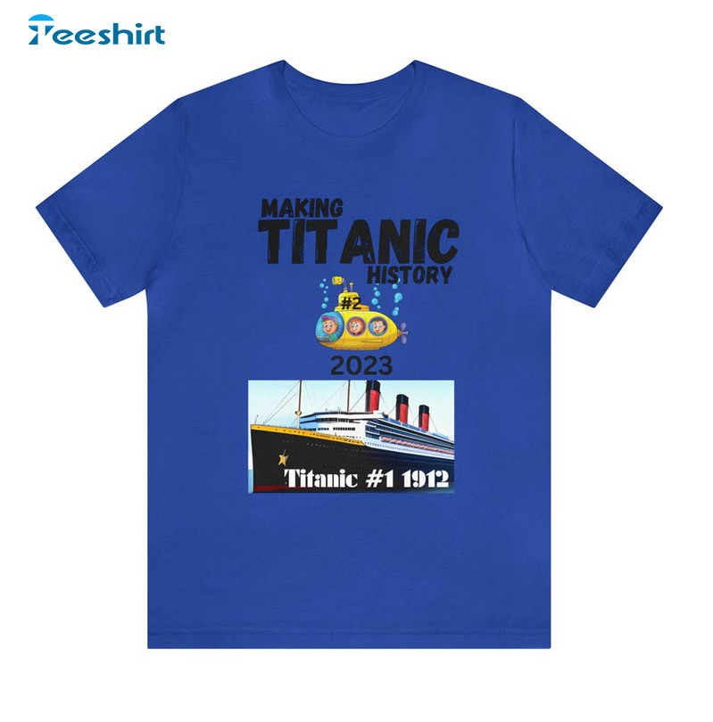 Making Titanic History Shirt, Oceangate Submarine Short Sleeve Long Sleeve