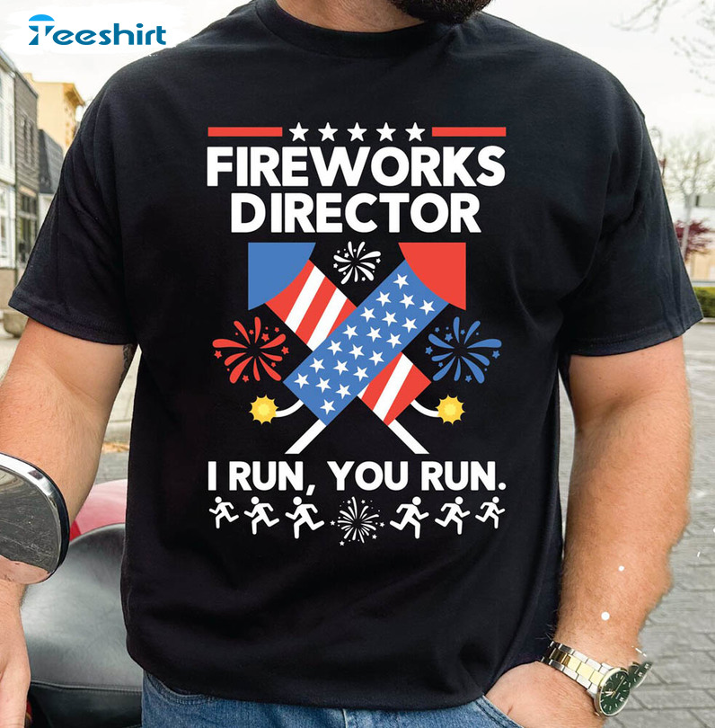 Fireworks Director I Run You Run Shirt, Independence Day Crewneck Unisex Hoodie