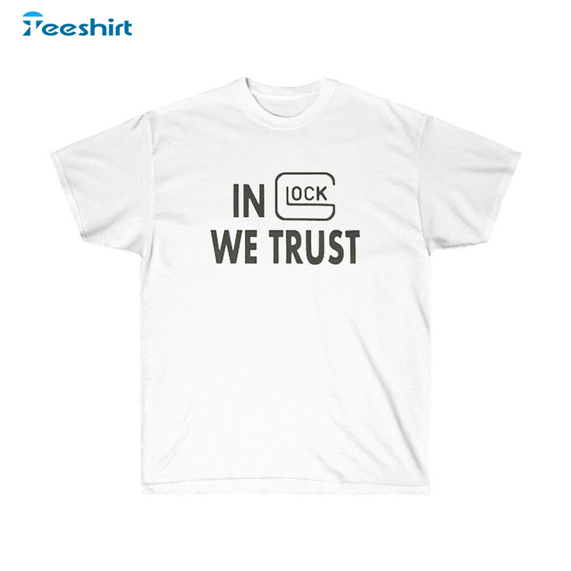 In Glock We Trust Shirt, Gun Enthusiast Unisex T-shirt Crewneck