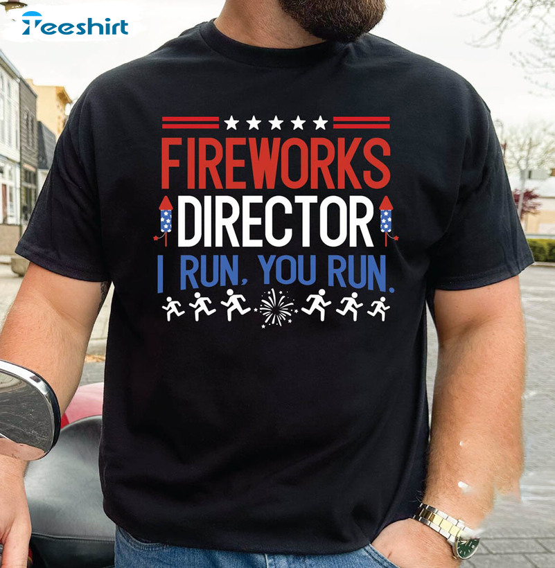 Fireworks Director I Run You Run 4th Of July Shirt, Independence Day Unisex Hoodie Sweater