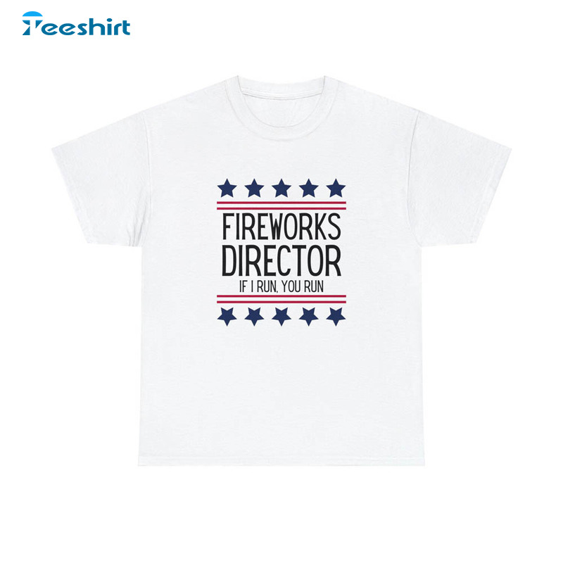 Fireworks Director If I Run You Run Independence Day Memorial Sweatshirt, Short Sleeve