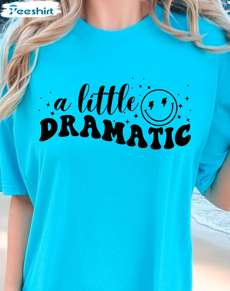 A Little Bit Dramatic Sarcastic Shirt, Unisex Hoodie Crewneck Best Friend Gift