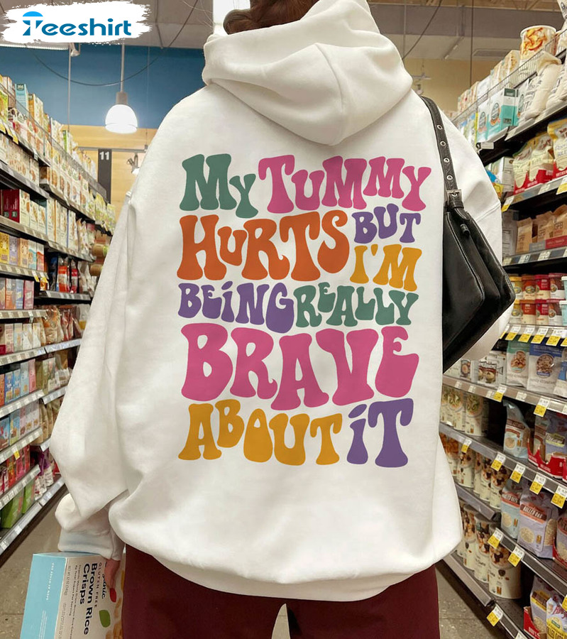 My Tummy Hurts Funny Shirt, I'm Being Really Brave About It Unisex Hoodie Crewneck