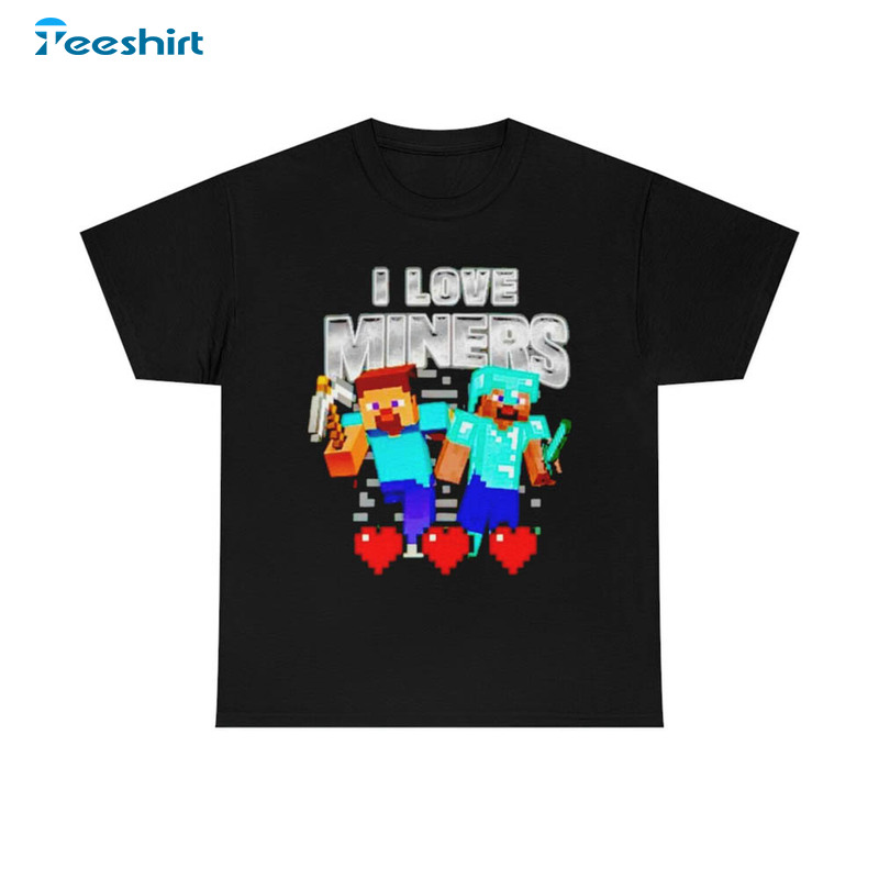 Minecraft I Love Miners Shirt, Funny Meme Unisex Hoodie Short Sleeve