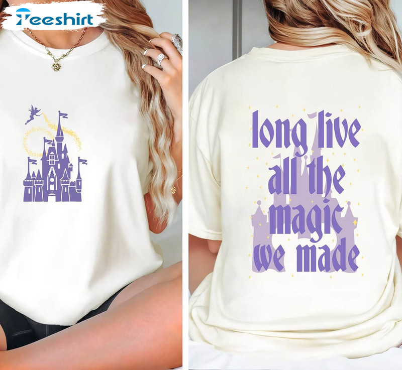 Long Live All The Magic We Made Shirt, Comfort Disney Magic Unisex T-shirt Hoodie