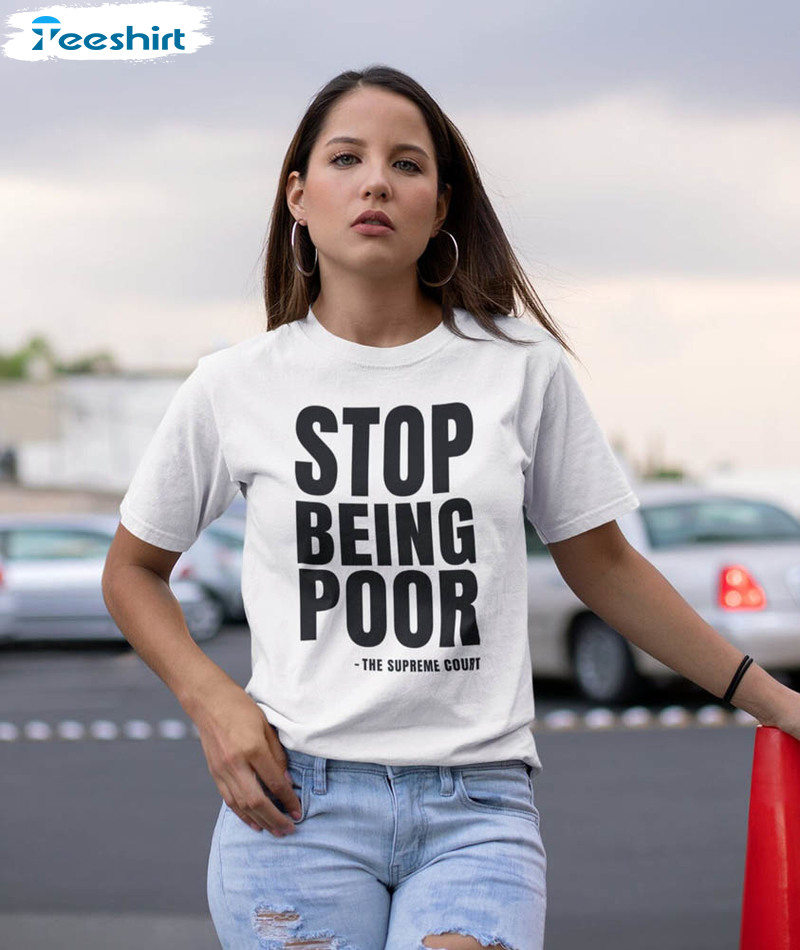 Stop Being Poor Shirt, Supreme Court Crewneck Hoodie