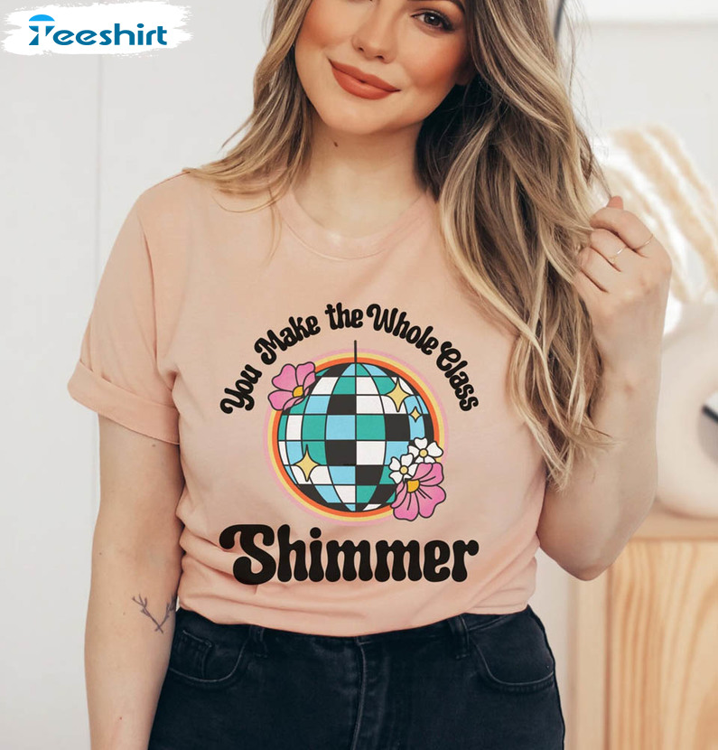 You Make The Whole Class Shimmer Teacher Shirt, Back To School Long Sleeve Short Sleeve